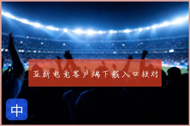 亚新电竞客户端下载入口核对